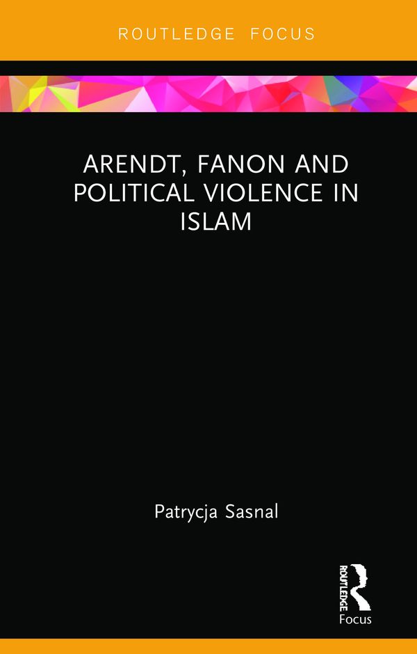 Arendt, Fanon and Political Violence in Islam | 1:a upplagan
