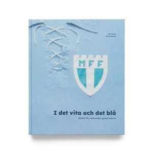 I det vita och det blå. Malmö FF:s matchtröjor genom tiderna | 1:a upplagan