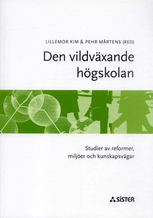 Den vildväxande högskolan : Studier av reformer, miljöer och kunskapsvägar