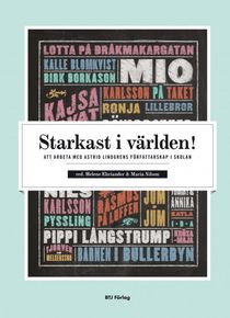 Starkast i världen! : att arbeta med Astrid Lindgrens författarskap i skolan