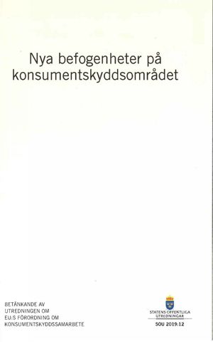 Nya befogenheter på konsumentskyddsområdet. SOU 2019:12 : Betänkande från Utredningen om EU:s förordning om konsumentskyddssamar