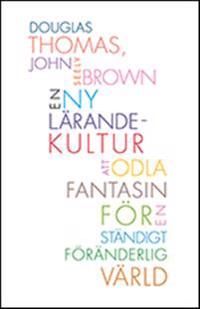 En ny lärandekultur : att odla fantasin för en ständigt föränderlig värld | 1:a upplagan