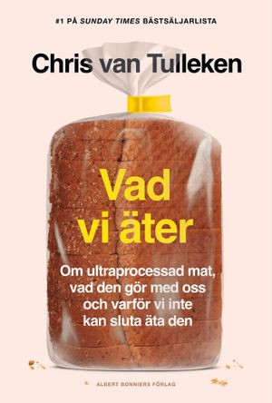 Vad vi äter : Om ultraprocessad mat, vad den gör med oss och varför vi inte kan sluta äta den