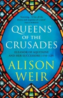 Queens of the Crusades - Eleanor of Aquitaine and her Successors