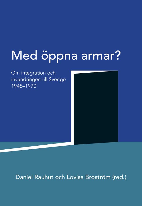 Med öppna armar? : om integration och invandringen till Sverige 1945-1970 | 0:e upplagan