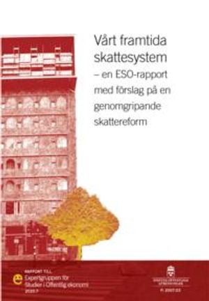 Vårt framtida skattesystem. ESO-rapport 2020:7 : En ESO-rapport med förslag på en genomgripande skattereform