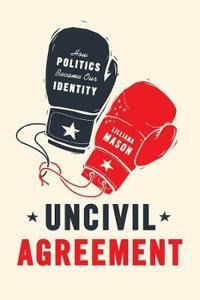 Uncivil agreement : how politics became our identity