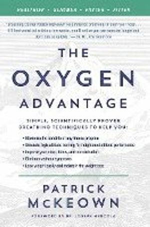 The Oxygen Advantage: Simple, Scientifically Proven Breathing Techniques to Help You Become Healthier, Slimmer, Faster, and Fitt