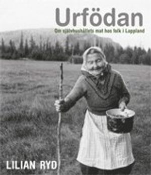 Urfödan - om självhushållets mat hos folk i Lappland | 1:a upplagan