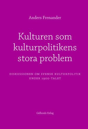 Kulturen som kulturpolitikens stora problem : diskussionen om svensk kultur | 1:a upplagan