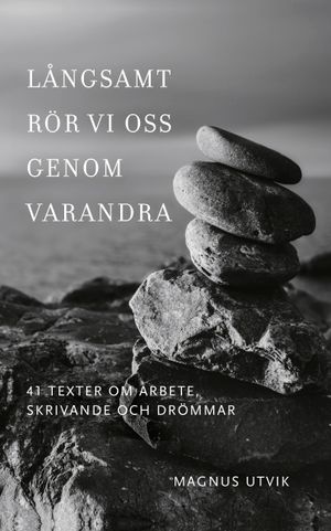 Långsamt rör vi oss genom varandra. 41 texter om arbete, skrivande och drömmar | 1:a upplagan