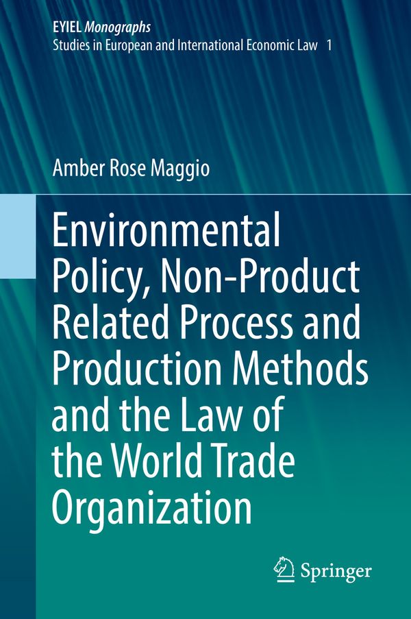 Environmental Policy, Non-Product Related Process and Production Methods and the Law of the World Trade Organization | 1:a upplagan