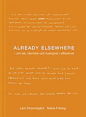 Already elsewhere : om lek, identitet och hastighet i affärslivet | 0:e upplagan