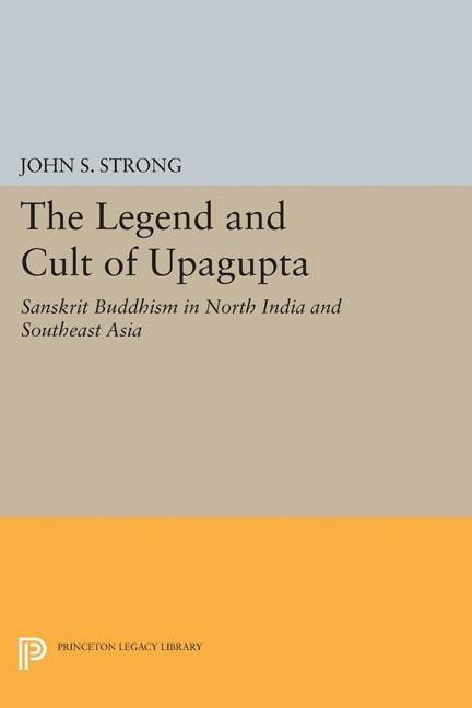 Legend and cult of upagupta - sanskrit buddhism in north india and southeas | 0:e upplagan