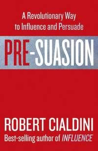 Pre-suasion - a revolutionary way to influence and persuade