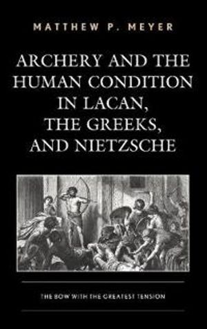 Archery and the Human Condition in Lacan, the Greeks, and Nietzsche