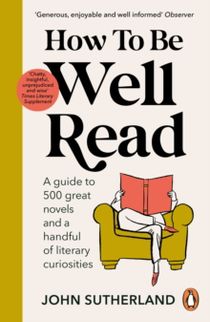 How to be Well Read - A guide to 500 great novels and a handful of literary