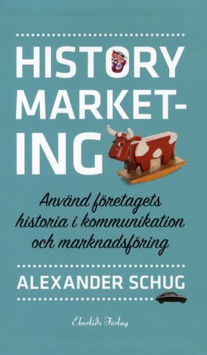 History marketing : använd företagets historia i kommunikation och marknadsföring | 1:a upplagan