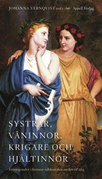 Systrar, väninnor, krigare och hjältinnor: kvinnogestalter i litteratur och konst från antiken till idag