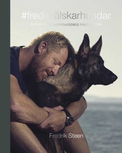 #fredrikälskarhundar : konsten att kommunicera med hundar - Fredrik Steen
