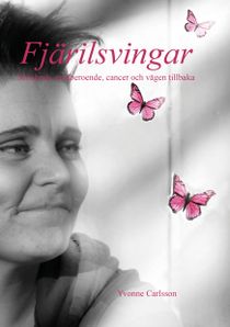 Fjärilsvingar - Missbruk, medberoende, cancer och vägen tillbaka