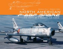 North American F-86f Sabre : The Birth of a Modern Air Force