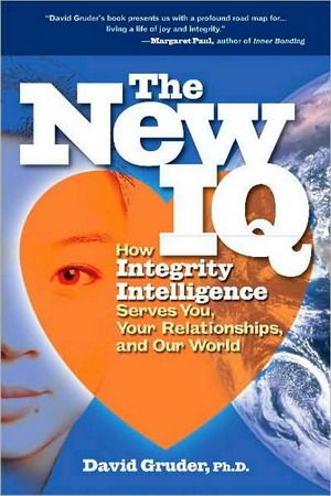 The New IQ : How Integrity Intelligence Serves You, Your Relationships & Our World