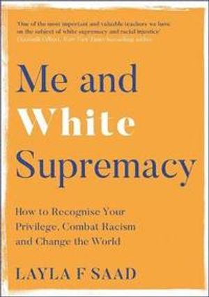 Me and White Supremacy - How to Recognise Your Privilege, Combat Racism and