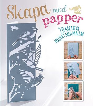 Skapa med papper : 20 kreativa projekt med mallar | 1:a upplagan