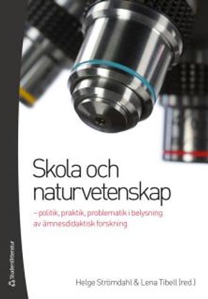 Skola och naturvetenskap : - politik, praktik, problematik i belysning av ämnesdidaktisk forskning | 1:a upplagan