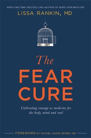 Fear cure - cultivating courage as medicine for the body, mind and soul