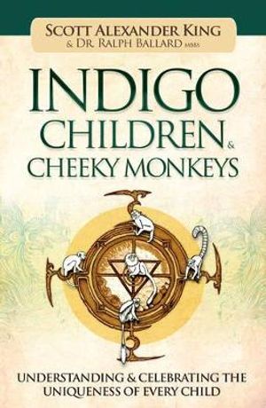 Indigo Children & Cheeky Monkeys : Understanding & Celebrating the Uniqueness of Every Child