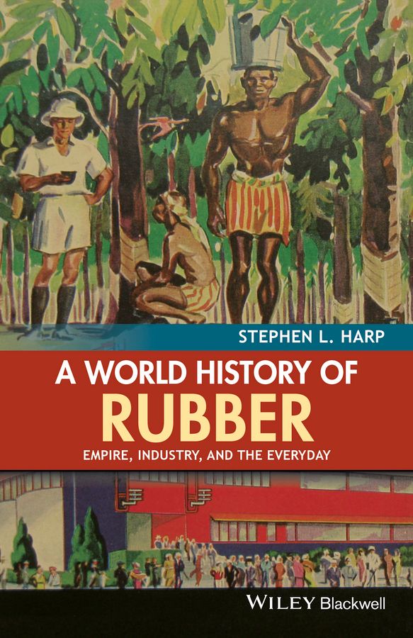 A World History of Rubber: Empire, Industry, and the Everyday | 1:a upplagan