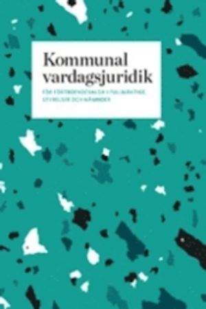 Kommunal vardagsjuridik : för förtroendevalda i fullmäktige, styrelser och nämnder