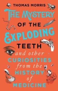 The Mystery of the Exploding Teeth and Other Curiosities from the History | 0:e upplagan