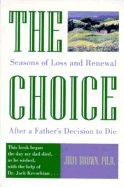 Choice : Seasons of Loss and Renewal After a Father's Decision to Die