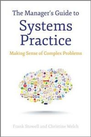 The Manager's Guide to Systems Practice: Making Sense of Complex Problems | 1:a upplagan