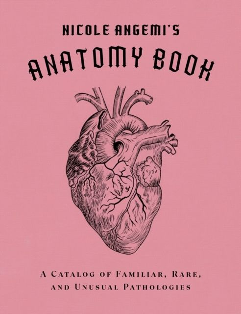 Nicole Angemi's Anatomy Book: A Catalog of Familiar, Rare, and Unusual Path | 0:e upplagan