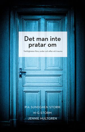 Det man inte pratar om : Verkligheten före, under och efter ett trauma | 1:a upplagan