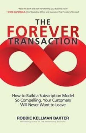 The Forever Transaction: How to Build a Subscription Model So Compelling, Your Customers Will Never Want to Leave