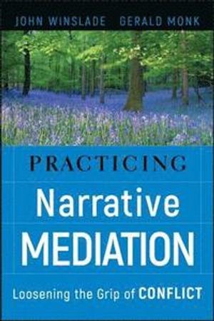 Practicing Narrative Mediation: Loosening the Grip of Conflict | 1:a upplagan