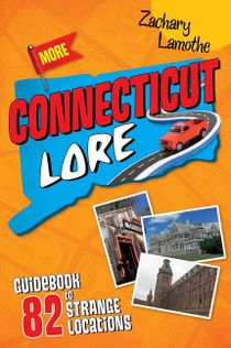 More Connecticut Lore : Guidebook to 82 Strange Locations