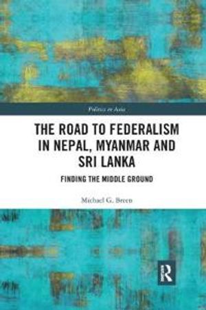 The Road to Federalism in Nepal, Myanmar and Sri Lanka