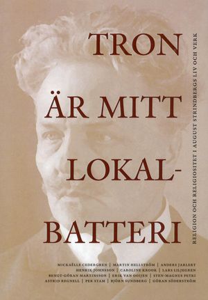 Tron är mitt lokalbatteri : religion och religiositet i August Strindbergs liv och verk | 1:a upplagan