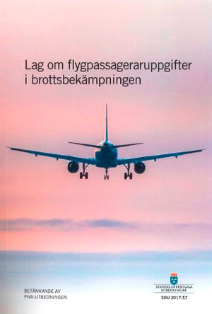 Lag om flygpassageraruppgifter i brottsbekämpningen. SOU 2017:57 : Betänkande från PNR-utredningen