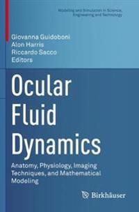 Ocular Fluid Dynamics: Anatomy, Physiology, Imaging Techniques, and Mathematical Modeling (Modeling and Simulation in Science, E