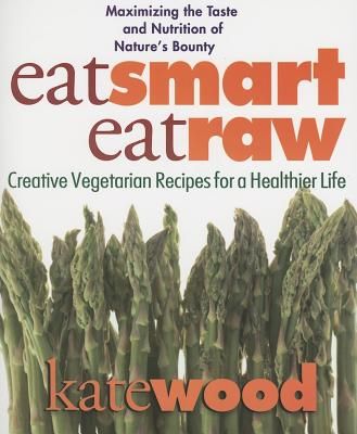 Eat Smart, Eat Raw: Creative Vegetarian Recipes For A Health | 0:e upplagan