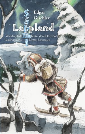 Lappland : Wanderpfade hinter dem Horizont = Lappland : vandringsvägar bortom horisonten | 1:a upplagan