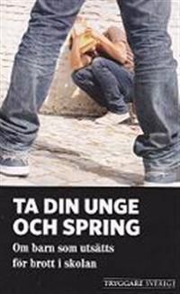 Ta din unge och spring : om barn som utsätts för brott i skolan | 1:a upplagan