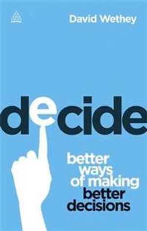 Decide: Better Ways of Making Better Decisions